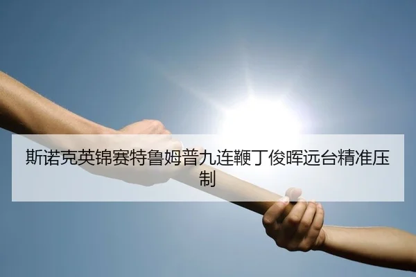 斯诺克英锦赛特鲁姆普九连鞭丁俊晖远台精准压制